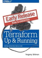 Terraform: Up And Running: Writing Infrastructure As Code (Early Release)