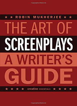 The Art Of Screenplays: A Writer's Guide