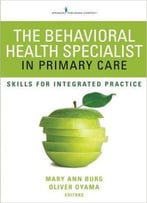 The Behavioral Health Specialist In Primary Care: Skills For Integrated Practice