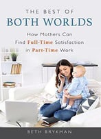 The Best Of Both Worlds: How Mothers Can Find Full-Time Satisfaction In Part-Time Work