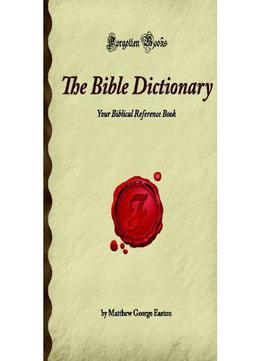 The Bible Dictionary: Your Biblical Reference Book (forgotten Books) By Matthew George Easton