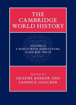 The Cambridge World History Volume 2: A World With Agriculture, 12,000 Bce–500 Ce