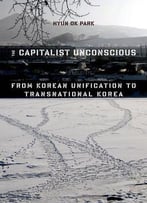 The Capitalist Unconscious: From Korean Unification To Transnational Korea