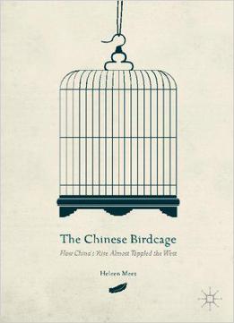 The Chinese Birdcage: How China's Rise Almost Toppled The West