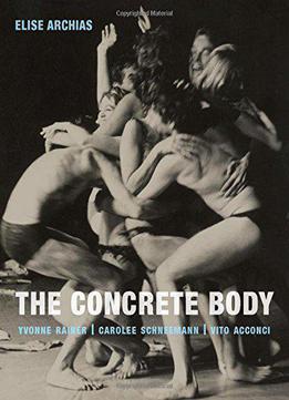The Concrete Body: Yvonne Rainer, Carolee Schneemann, Vito Acconci