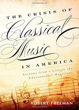 The Crisis Of Classical Music In America: Lessons From A Life In The Education Of Musicians
