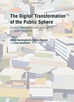 The Digital Transformation Of The Public Sphere: Conflict, Migration, Crisis And Culture In Digital Networks