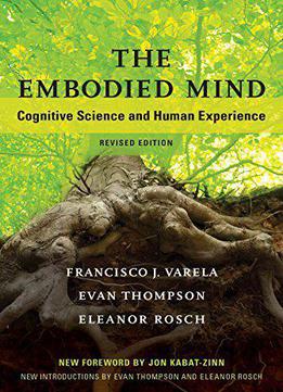 The Embodied Mind: Cognitive Science And Human Experience, Revised Edition