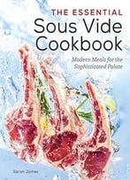 The Essential Sous Vide Cookbook: Modern Meals For The Sophisticated Palate