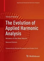 The Evolution Of Applied Harmonic Analysis: Models Of The Real World, 2nd Edition