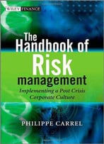 The Handbook Of Risk Management: Implementing A Post-Crisis Corporate Culture