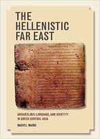 The Hellenistic Far East: Archæology, Language, And Identity In Greek Central Asia