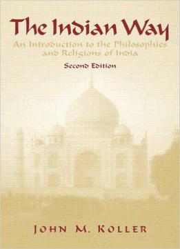 The Indian Way: An Introduction To The Philosophies & Religions Of India, 2 Edition