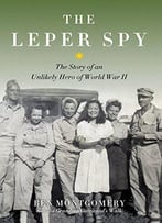 The Leper Spy: The Story Of An Unlikely Hero Of World War Ii