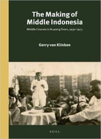 The Making Of Middle Indonesia: Middle Classes In Kupang Town, 1930s-1980s (Verhandelingen Van Het Koninklijk Instituut Voor Ta