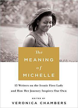 The Meaning Of Michelle: 16 Writers On The Iconic First Lady And How Her Journey Inspires Our Own