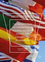 The Mediatization Of Foreign Policy, Political Decision-Making, And Humanitarian Intervention