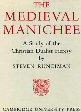 The Medieval Manichee: A Study Of The Christian Dualist Heresy