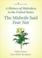 The Midwife Said Fear Not: A History Of Midwifery In The United States, 2 Edition