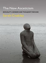 The New Asceticism: Sexuality, Gender And The Quest For God