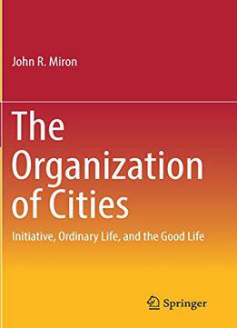 The Organization Of Cities: Initiative, Ordinary Life, And The Good Life