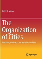 The Organization Of Cities: Initiative, Ordinary Life, And The Good Life
