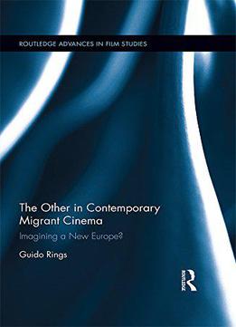 The Other In Contemporary Migrant Cinema: Imagining A New Europe?