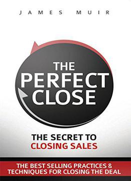 The Perfect Close: The Secret To Closing Sales