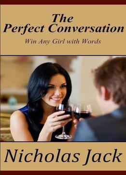 The Perfect Conversation: Win Any Girl With Words