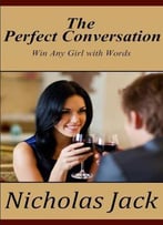 The Perfect Conversation: Win Any Girl With Words