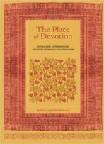 The Place Of Devotion: Siting And Experiencing Divinity In Bengal-Vaishnavism (South Asia Across The Disciplines)
