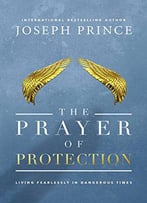 The Prayer Of Protection: Living Fearlessly In Dangerous Times