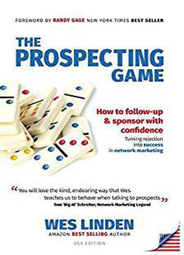 The Prospecting Game: How To Follow-up & Sponsor With Confidence, Turning Rejection Into Success In Network Marketing