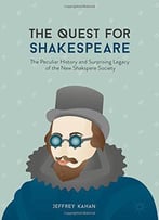 The Quest For Shakespeare: The Peculiar History And Surprising Legacy Of The New Shakspere Society