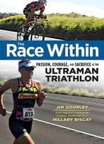The Race Within : Passion, Courage, And Sacrifice At The Ultraman Triathlon