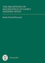 The Reception Of Machiavelli In Early Modern Spain