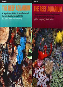 The Reef Aquarium: A Comprehensive Guide To The Identification And Care Of Tropical Marine Invertebrates, Vol. 1&2