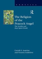 The Religion Of The Peacock Angel: The Yezidis And Their Spirit World