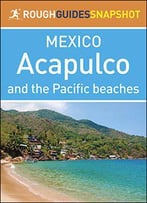The Rough Guide Snapshot Mexico: Acapulco And The Pacific Beaches