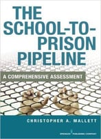 The School-To-Prison Pipeline: A Comprehensive Assessment
