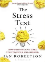 The Stress Test: How Pressure Can Make You Stronger And Sharper