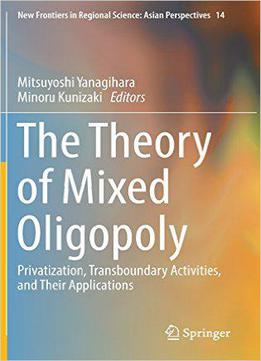 The Theory Of Mixed Oligopoly: Privatization, Transboundary Activities, And Their Applications