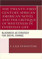 The Twenty-First Century African American Novel And The Critique Of Whiteness In Everyday Life