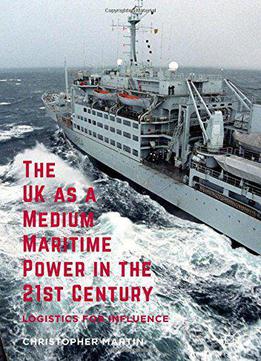 The Uk As A Medium Maritime Power In The 21st Century: Logistics For Influence