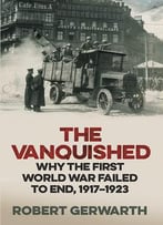 The Vanquished: Why The First World War Failed To End, 1917-1923