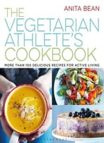 The Vegetarian Athlete's Cookbook: More Than 100 Delicious Recipes For Active Living