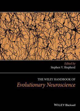 The Wiley Handbook Of Evolutionary Neuroscience (wiley Clinical Psychology Handbooks)