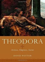 Theodora: Actress, Empress, Saint (Women In Antiquity)