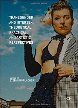 Transgender And Intersex: Theoretical, Practical, And Artistic Perspectives