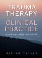 Trauma Therapy And Clinical Practice: Neuroscience, Gestalt And The Body